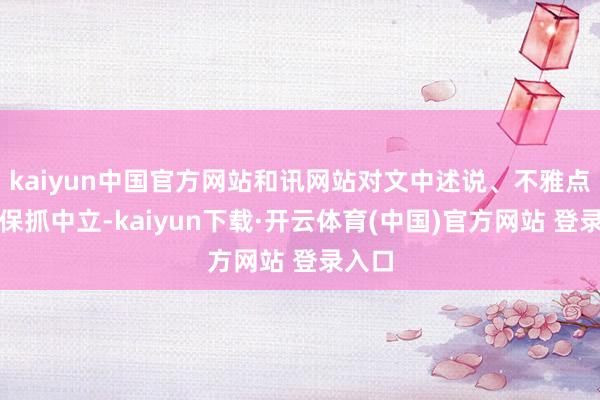 kaiyun中国官方网站和讯网站对文中述说、不雅点判断保抓中立-kaiyun下载·开云体育(中国)官方网站 登录入口