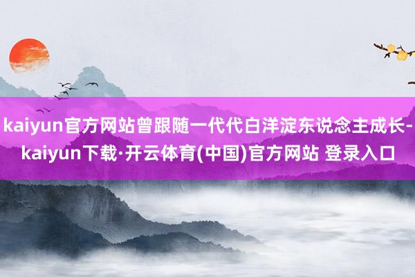 kaiyun官方网站曾跟随一代代白洋淀东说念主成长-kaiyun下载·开云体育(中国)官方网站 登录入口