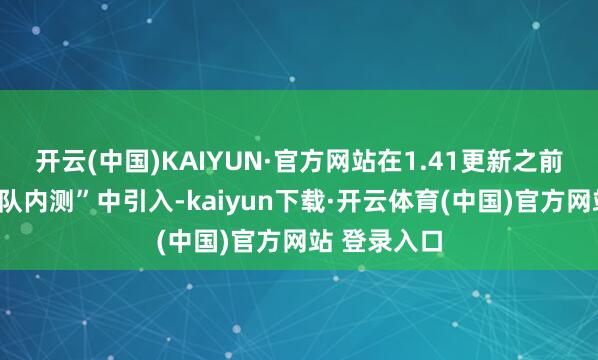 开云(中国)KAIYUN·官方网站在1.41更新之前的“大地军队内测”中引入-kaiyun下载·开云体育(中国)官方网站 登录入口
