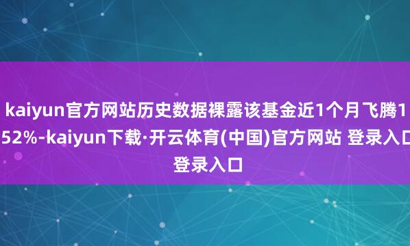 kaiyun官方网站历史数据裸露该基金近1个月飞腾1.52%-kaiyun下载·开云体育(中国)官方网站 登录入口