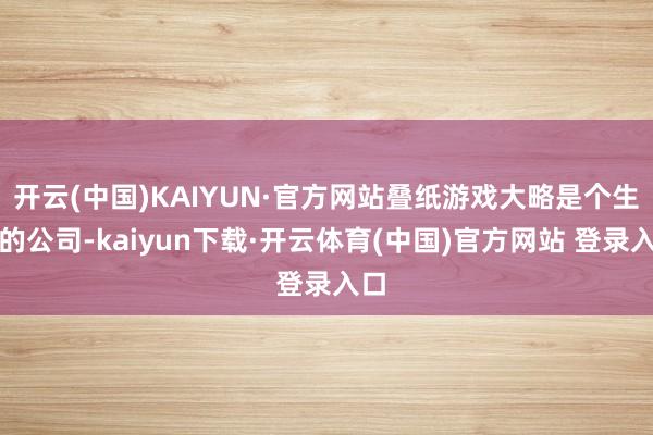 开云(中国)KAIYUN·官方网站叠纸游戏大略是个生分的公司-kaiyun下载·开云体育(中国)官方网站 登录入口